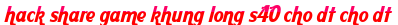 hack share game khung long s40 cho dt cho dt moi